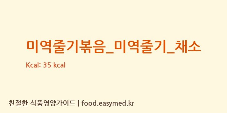 미역줄기볶음_미역줄기_채소 영양성분 (칼로리, 단백질, 나트륨)